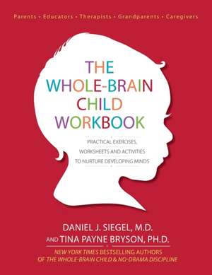 The Whole-Brain Child Workbook — Daniel J. Siegel & Tina Payne Bryson